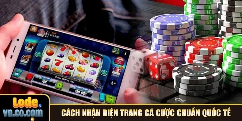 Cách nhận diện trang cá cược chuẩn quốc tế