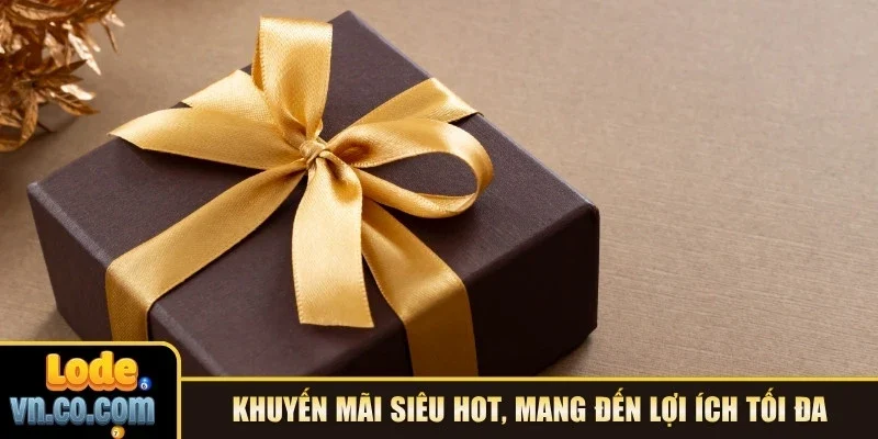 Khuyến mãi siêu hot, mang đến lợi ích tối đa cho bạn