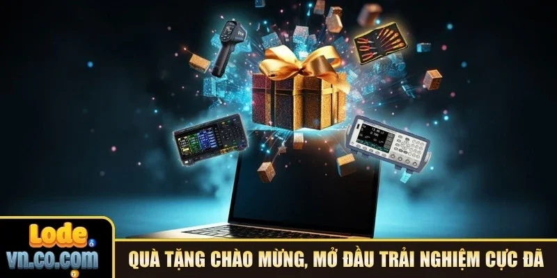 Quà tặng chào mừng, mở đầu trải nghiệm cực đã